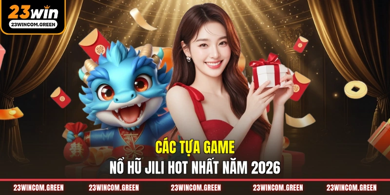 Các tựa game nổ hũ Jili hot nhất năm 2026
