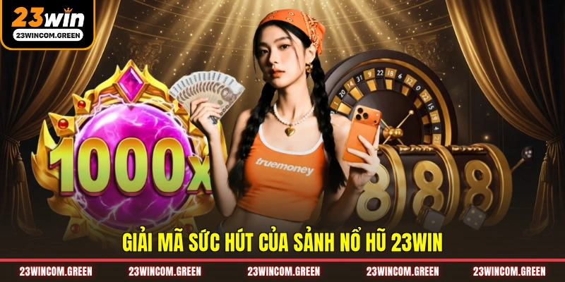 Giải mã sức hút của sảnh nổ hũ 23WIN
