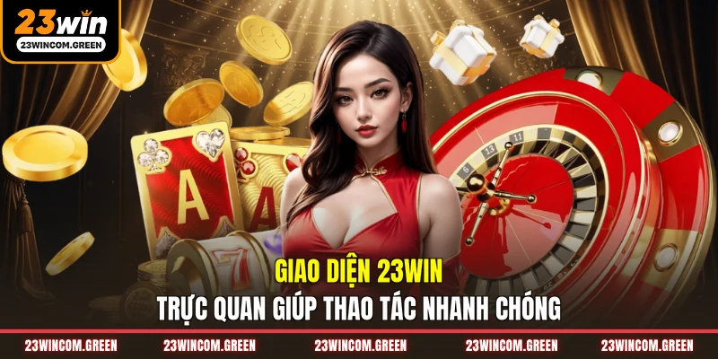 Giao diện 23WIN trực quan giúp thao tác nhanh chóng