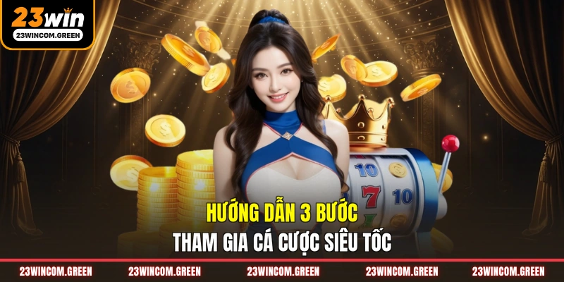 Hướng dẫn 3 bước tham gia cá cược siêu tốc