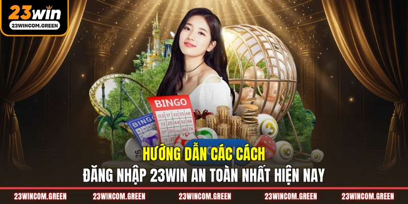Hướng dẫn các cách đăng nhập 23WIN an toàn nhất hiện nay