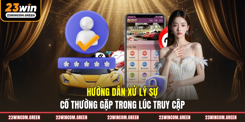 Hướng dẫn xử lý sự cố thường gặp trong lúc truy cập