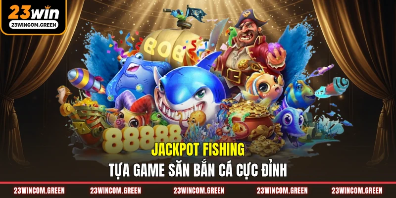 Jackpot Fishing tựa game săn bắn cá cực đỉnh