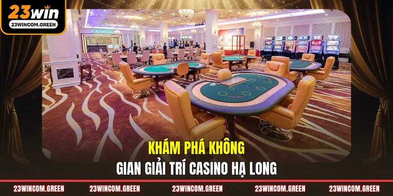 Khám phá không gian giải trí Casino Hạ Long