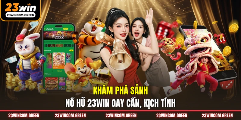 Khám phá sảnh nổ hũ 23WIN gay cấn, kịch tính