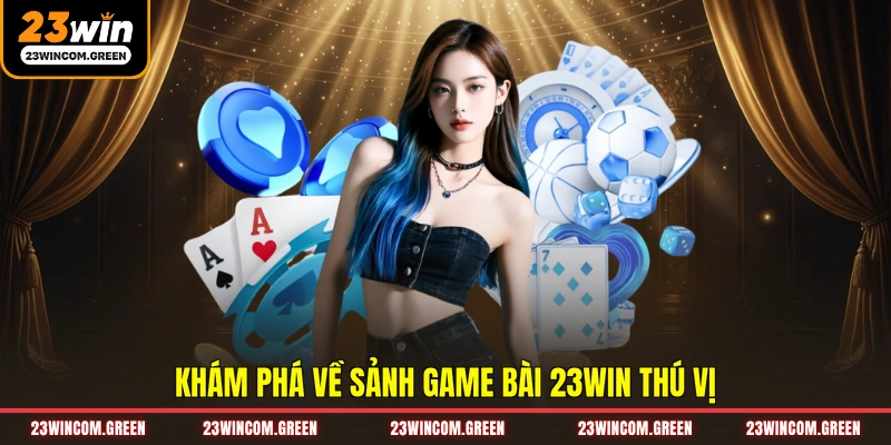 Khám phá về sảnh game bài 23WIN thú vị