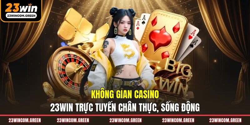 Không gian casino 23WIN trực tuyến chân thực, sống động