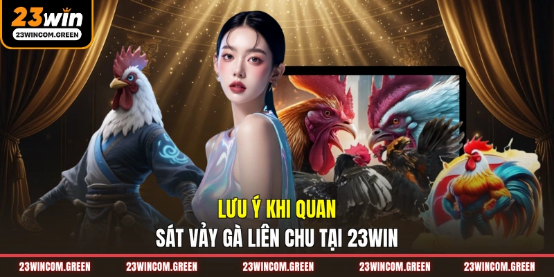 Lưu ý khi quan sát vảy gà Liên Chu tại 23WIN