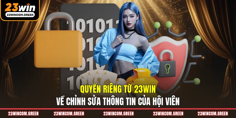 Quyền riêng từ 23WIN về chỉnh sửa thông tin của hội viên