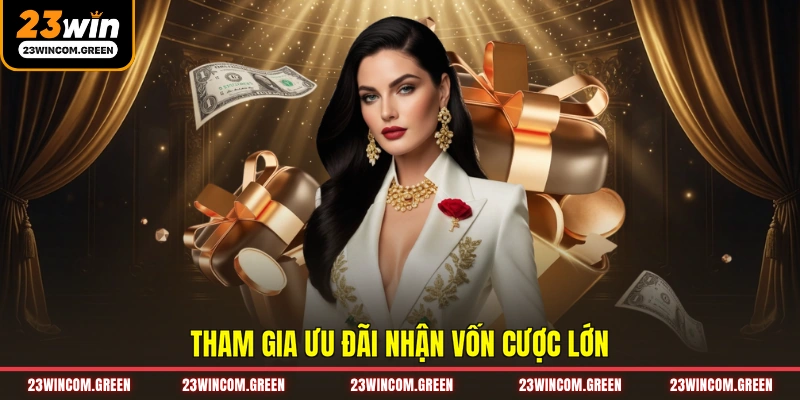 Tham gia ưu đãi nhận vốn cược lớn