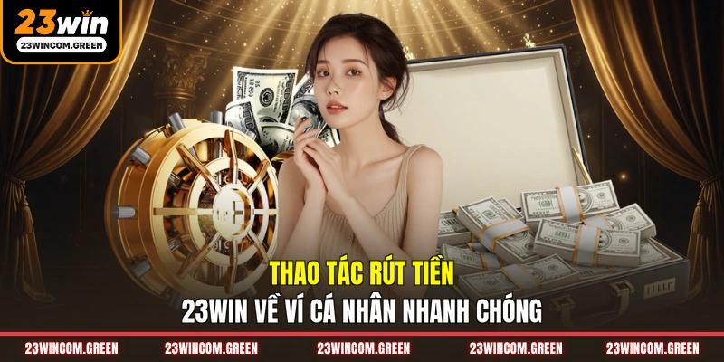 Thao tác rút tiền 23WIN về ví cá nhân nhanh chóng