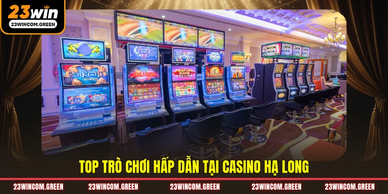 Top trò chơi hấp dẫn tại Casino Hạ Long