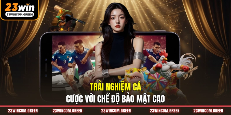 Trải nghiệm cá cược với chế độ bảo mật cao